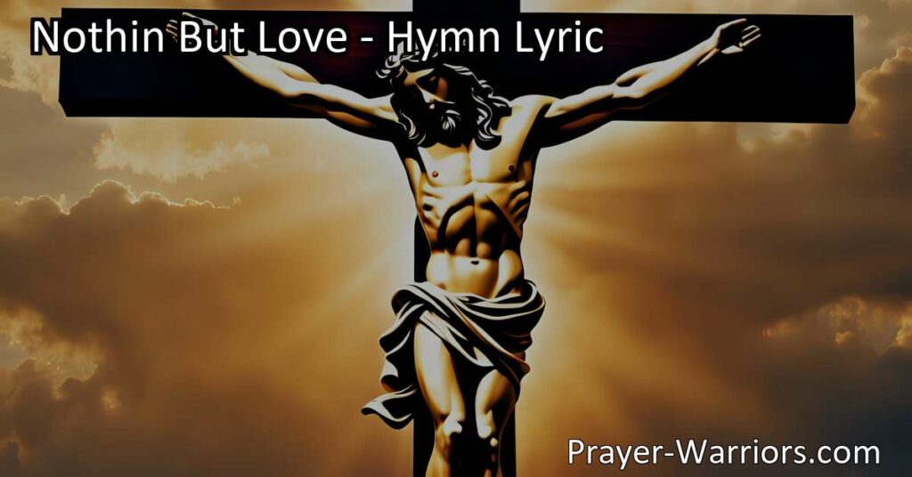 Experience the incredible love of Jesus through the hymn "Nothin But Love." Discover how Jesus' love was expressed through His birth