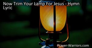 Let your light shine brightly for Jesus with "Now Trim Your Lamp For Jesus." Discover the importance of living a faithful life that reflects His love and teachings.