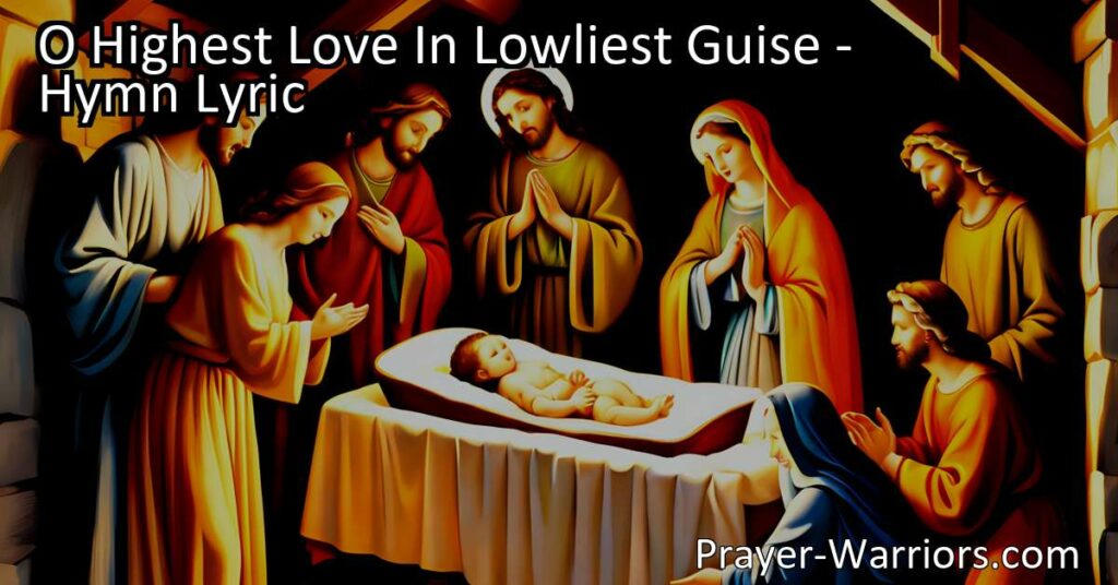 Discover the profound love of God in "O Highest Love In Lowliest Guise". Explore the concept of divine incarnation and be transformed by encountering the Christ child.