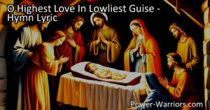 Discover the profound love of God in "O Highest Love In Lowliest Guise". Explore the concept of divine incarnation and be transformed by encountering the Christ child.