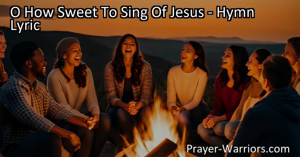 O How Sweet To Sing Of Jesus: Filling Our Days with Joy and Hope | Singing about Jesus brings joy