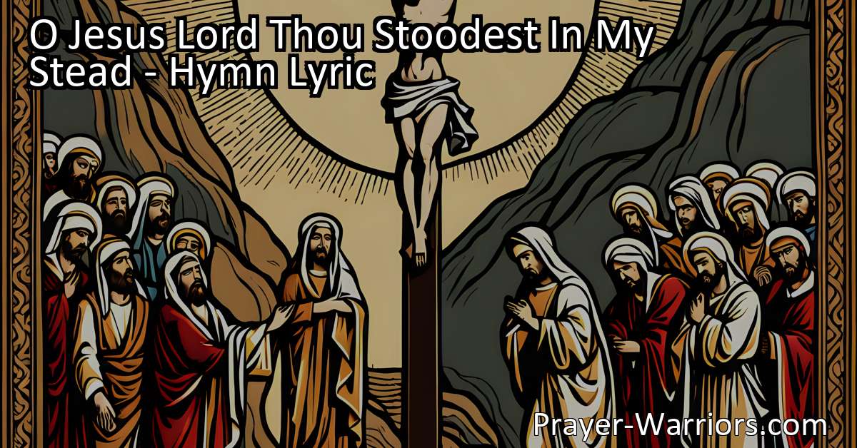 O jesus lord thou stoodest in my stead hymn lyric bible warriors