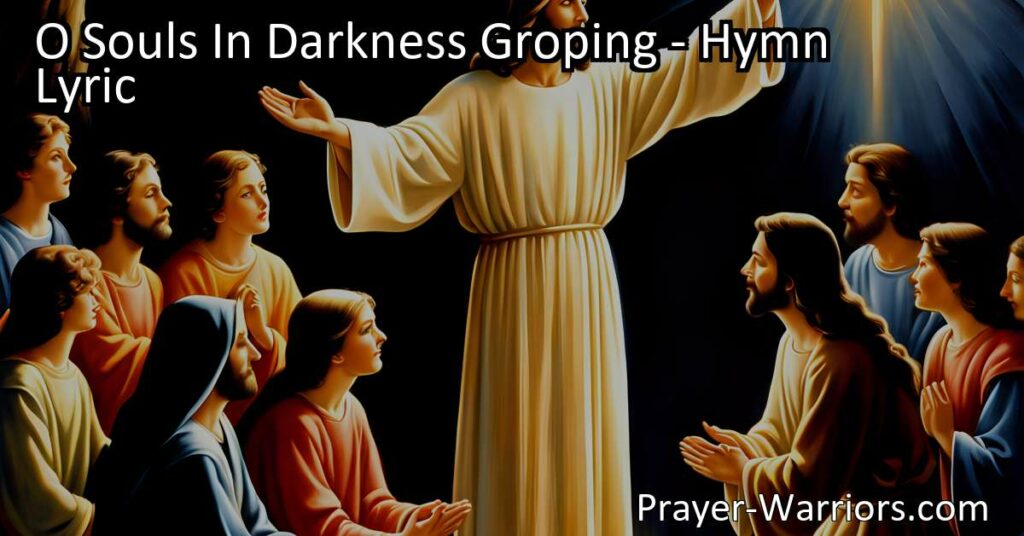 Discover the Light and Hope in Jesus - "O Souls In Darkness Groping" hymn explores the longing and faith in finding guidance and transformation amidst darkness. Focus on Jesus for love and strength.