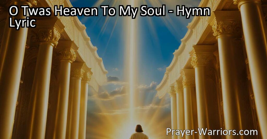 Experience Heavenly Joy: "O Twas Heaven To My Soul" Hymn invites you to seek a fuller blessing