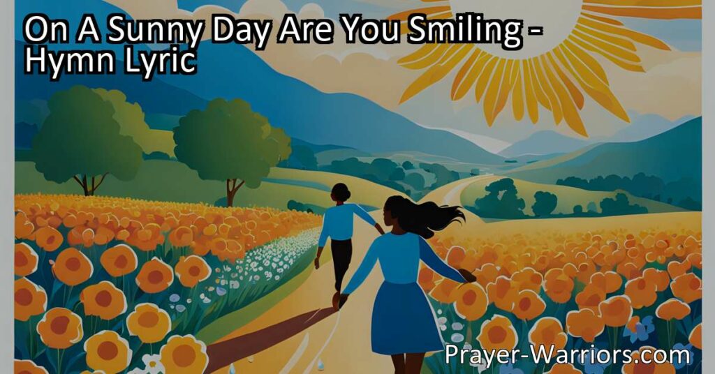 On A Sunny Day Are You Smiling: Discover the Joy of God's Presence. Find happiness and love in every sunny day as God's radiant smile shines upon you.