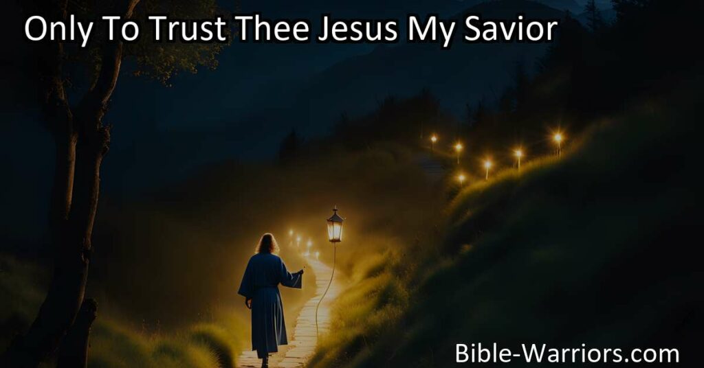 Discover the powerful hymn "Only To Trust Thee Jesus My Savior" that expresses unwavering trust