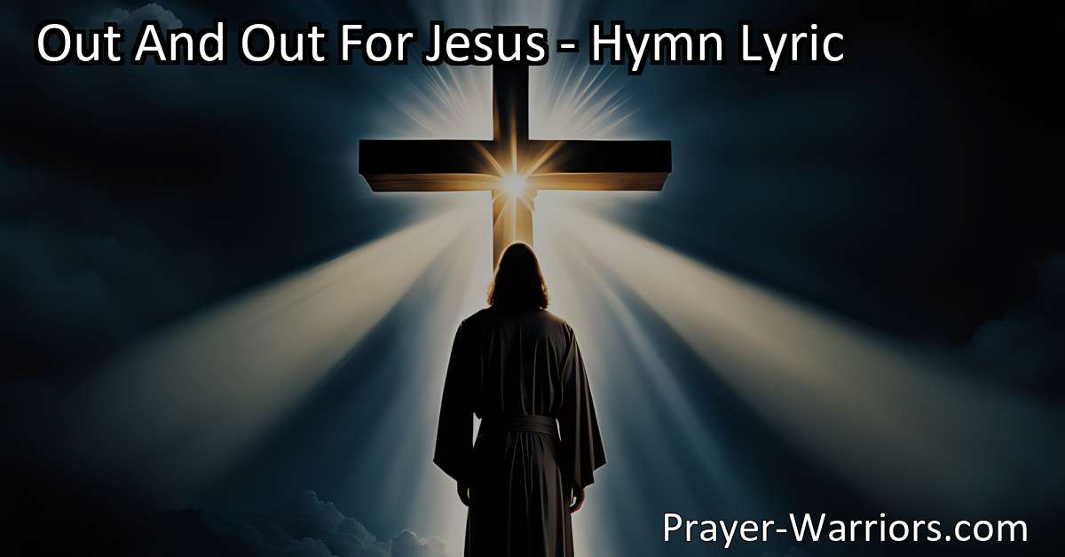 Out And Out For Jesus - Hymn Lyric - Bible Warriors