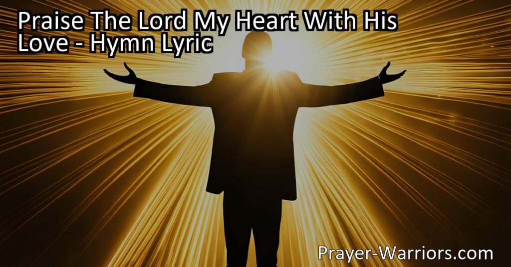 Discover the beautiful hymn "Praise The Lord My Heart With His Love" that celebrates our identity as children of God and the incredible love