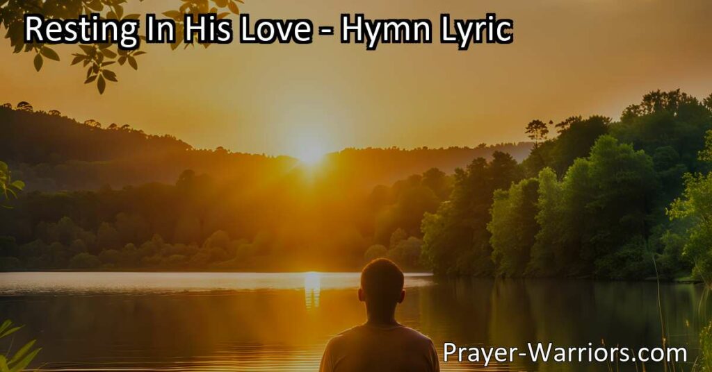 Resting In His Love: Find Strength and Peace in God's Love | Trust in His Grace and Power | Surrender and Find Solace in His Embrace | Eternal Destiny in His Glorious Presence.