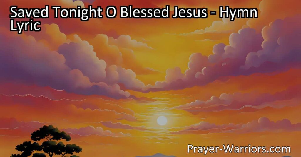 "Experience the joy and peace of salvation in 'Saved Tonight O Blessed Jesus.' Find hope and gratitude in accepting Jesus as your Savior. Discover the transformative power of His love and the eternal blessings it brings."