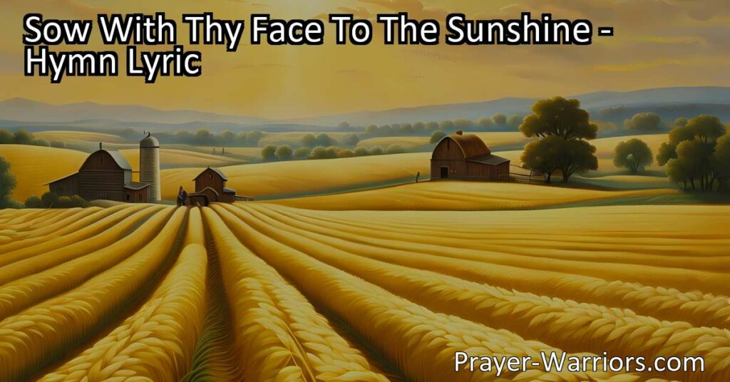 Maximize Your Success: Sow With Thy Face To The Sunshine and Reap the Rewards. Embrace positivity