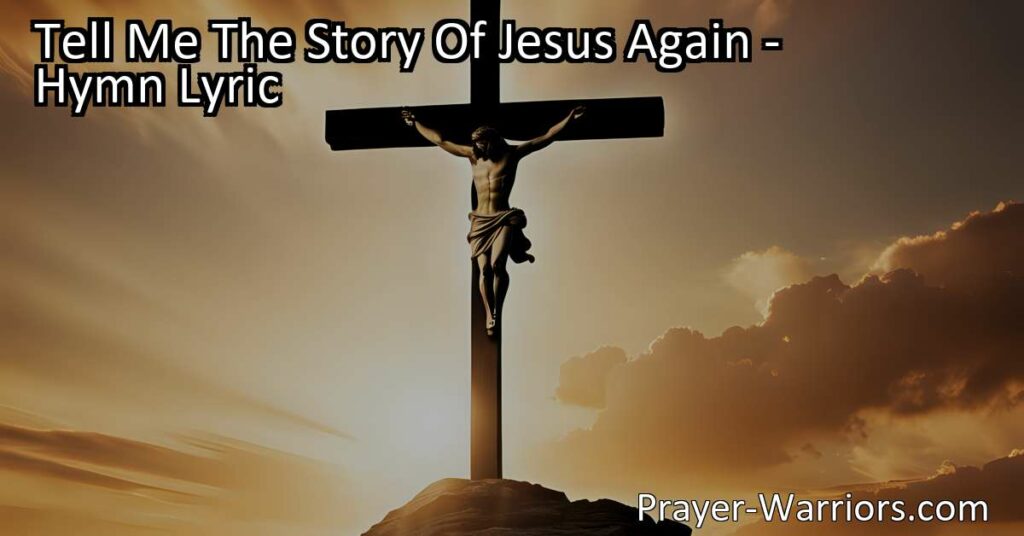 Discover the profound message of Jesus' love and sacrifice in the hymn "Tell Me The Story Of Jesus Again." Find comfort