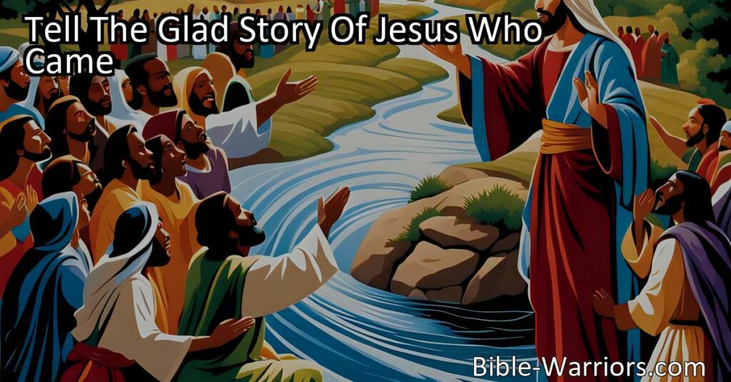 Tell The Glad Story Of Jesus Who Came: Bringing Hope and Redemption to the World. Spread the message of compassion