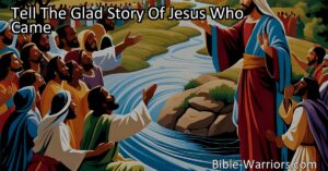 Tell The Glad Story Of Jesus Who Came: Bringing Hope and Redemption to the World. Spread the message of compassion