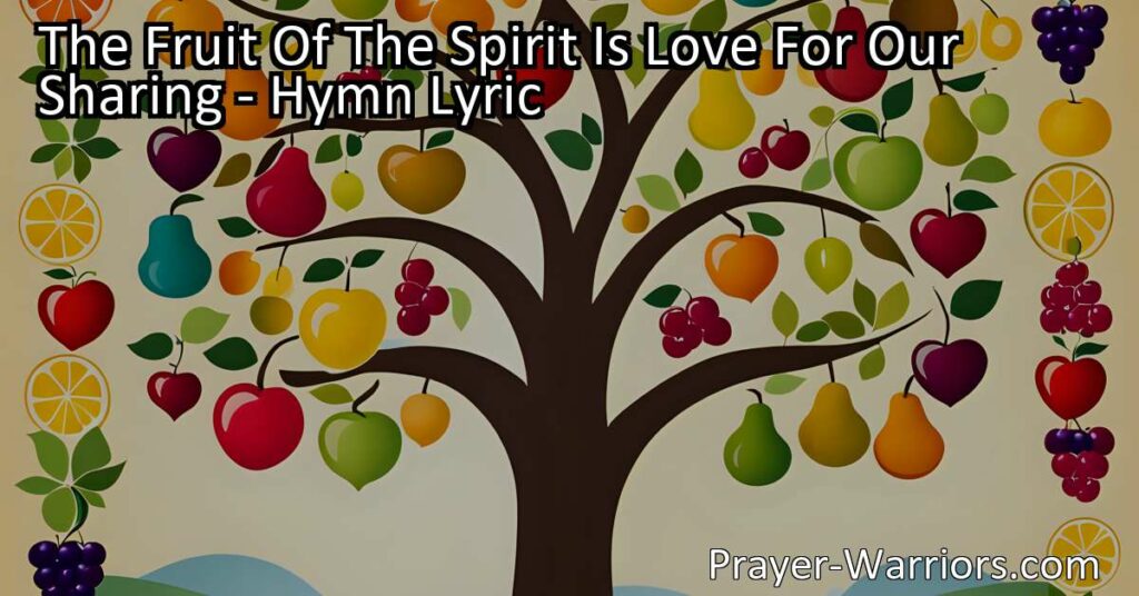 Discover the meaning of "The Fruit Of The Spirit Is Love For Our Sharing" and how it relates to love