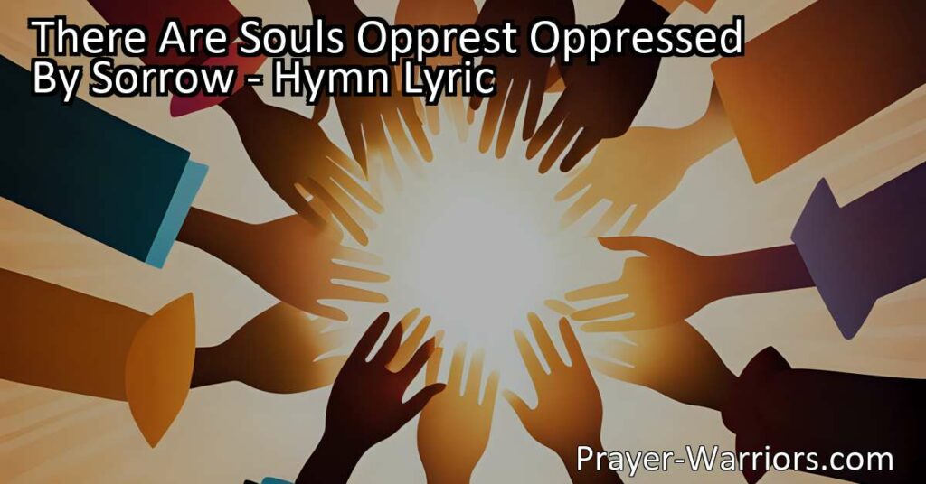 Spread love and comfort to souls oppressed by sorrow. Shed the light of love upon them and bring hope into their lives. Embrace kindness and make a positive impact.