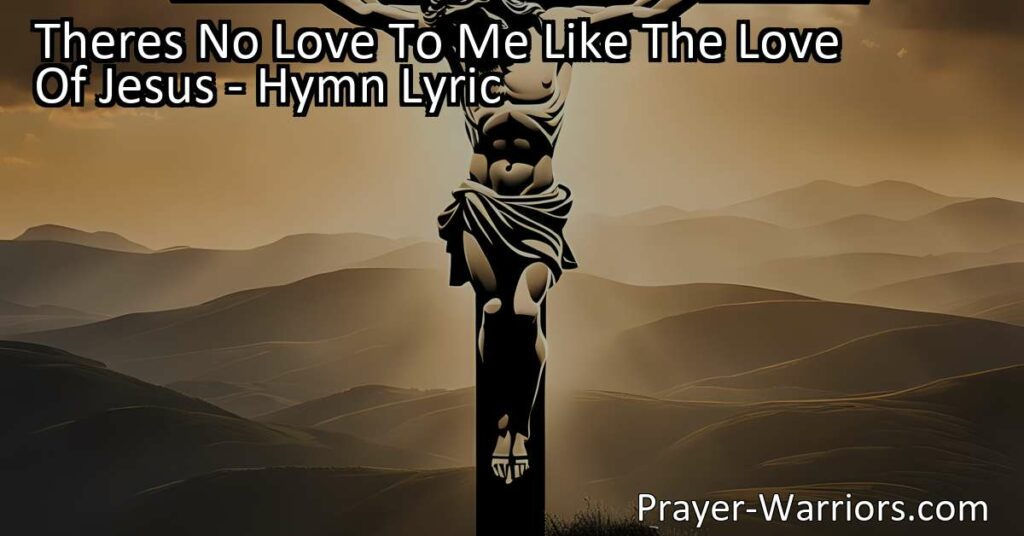 "Experience the incomparable love of Jesus in the beautiful hymn 'There's No Love to Me Like the Love of Jesus.' Discover a love that never wavers