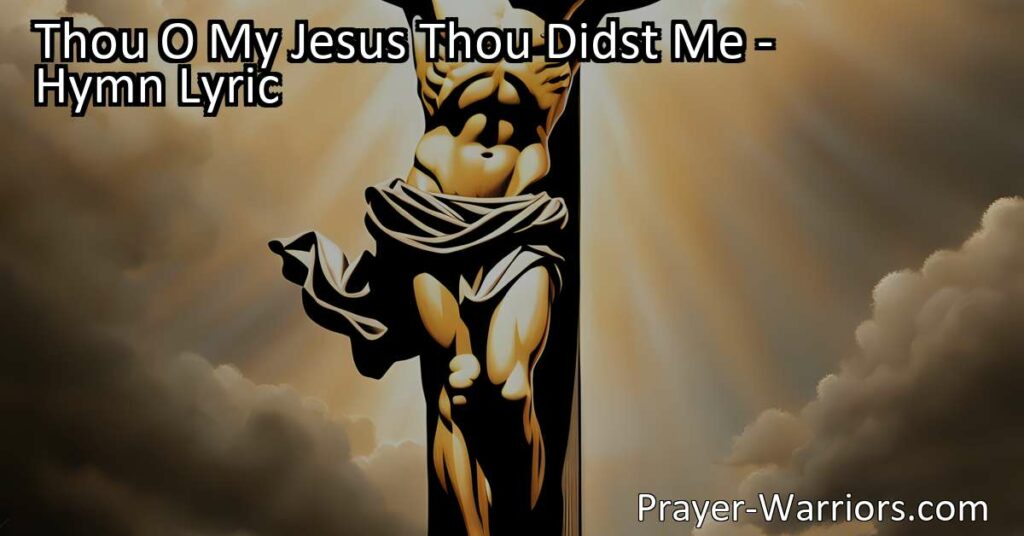 Discover the profound hymn "Thou O My Jesus Thou Didst Me" that expresses deep love and gratitude for Jesus Christ's unconditional love and sacrifice on the cross. Reflect on your own relationship with Jesus and the true essence of loving Him.