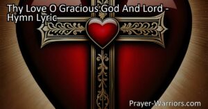 Experience the Unconditional Love of God - Thy Love O Gracious God And Lord