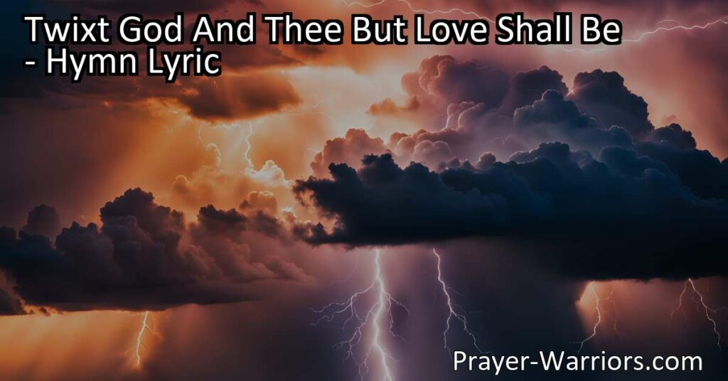 Discover the power of love in the hymn "Twixt God And Thee But Love Shall Be." Explore how love strengthens our connection with the divine