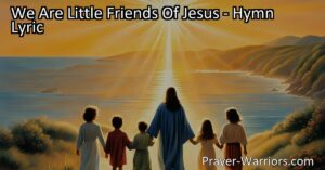 We Are Little Friends Of Jesus: Spreading God's Love and Kindness on our Journey to Heaven. Be a light in the world