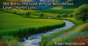 Celebrate God's generosity with the hymn "We Bless The God Whose Bounteous Love." Reflect on His love