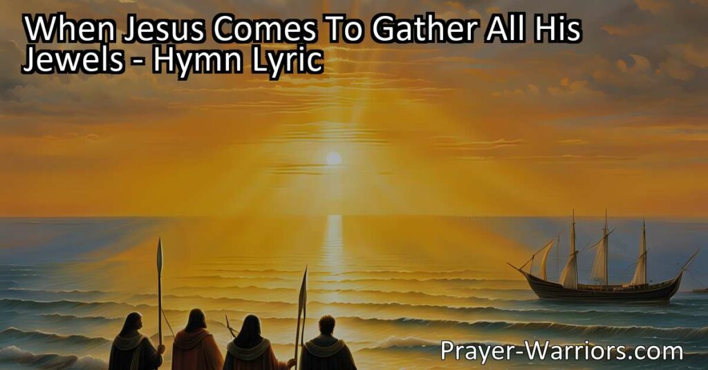 Discover the hope and joy of the second coming of Jesus in the hymn "When Jesus Comes To Gather All His Jewels." Find solace in His promise of peace and eternal reunion with Him.
