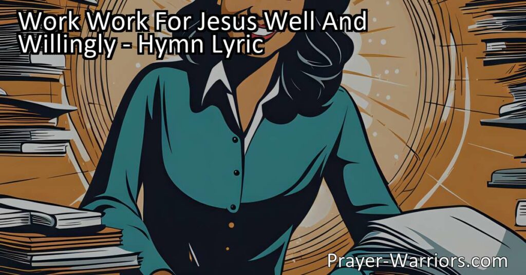 Work for Jesus Well and Willingly: The Importance of Serving Others. Discover the meaning behind the hymn and why it's vital to serve selflessly. Learn how to work for Jesus in your daily life and make a difference.