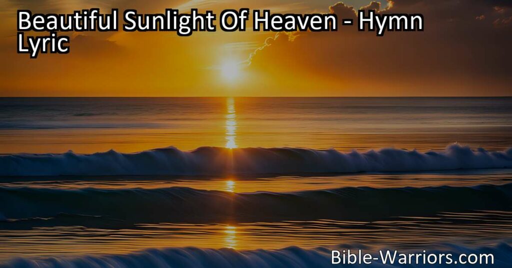 Experience the beauty of heaven's sunlight. Find solace and renewal amidst life's chaos. Let the melodies of praise guide you to a place of peace and joy. Embrace the promise of redemption and eternal life. Discover the transformative power of the beautiful sunlight of heaven.