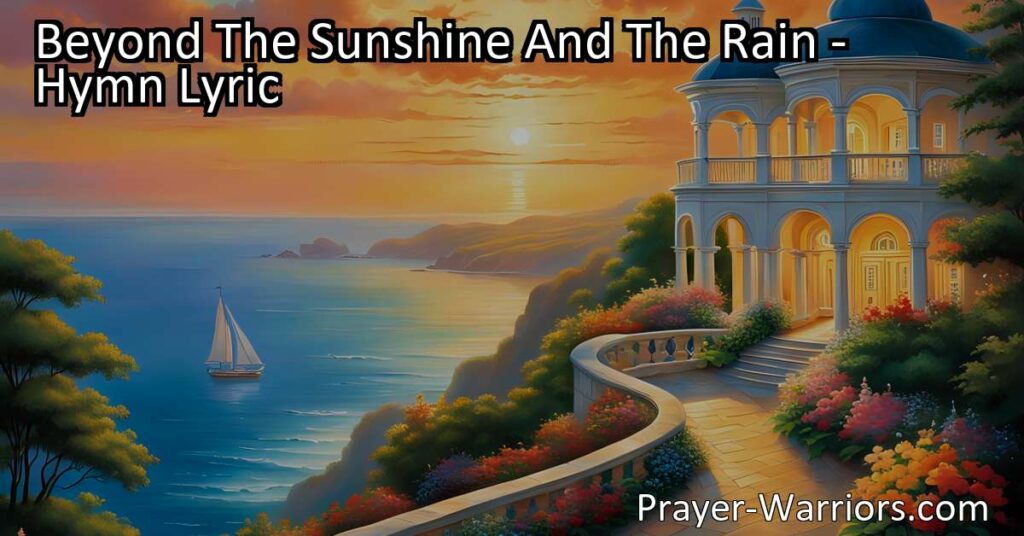 Discover Hope Beyond Life's Trials: Beyond The Sunshine And The Rain unveils a heavenly abode that surpasses earthly sorrows. Find solace in the promise of joyous reunions and a future filled with unwavering hope.