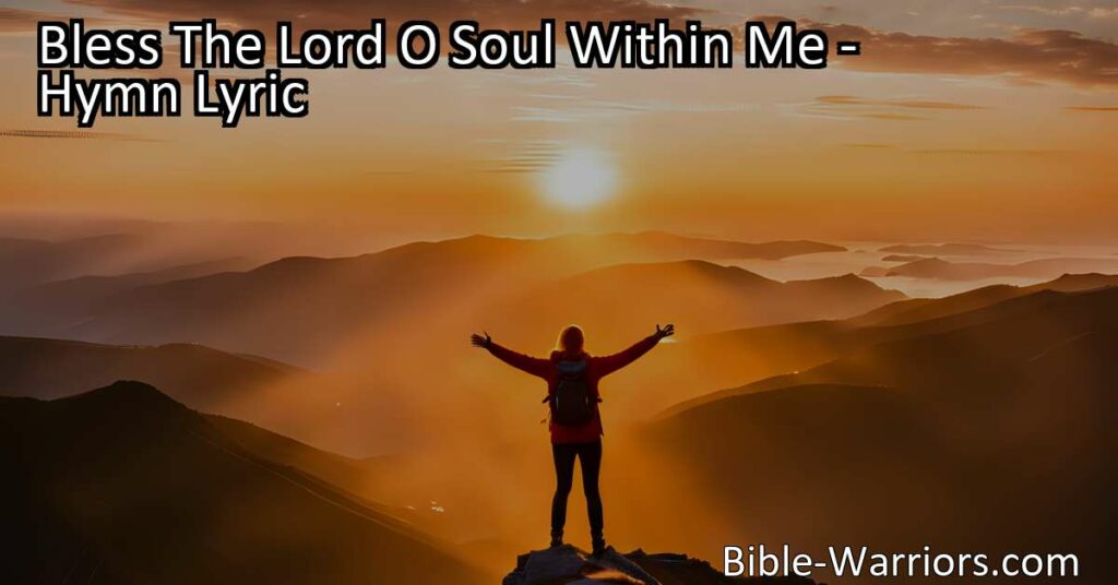 Find gratitude in God's blessings with the hymn "Bless The Lord O Soul Within Me". Discover peace