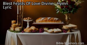 Experience the Grace and Transformative Power of Blest Feasts Of Love Divine. Discover the Meaning and Significance behind Communion and God's Unconditional Love for You.