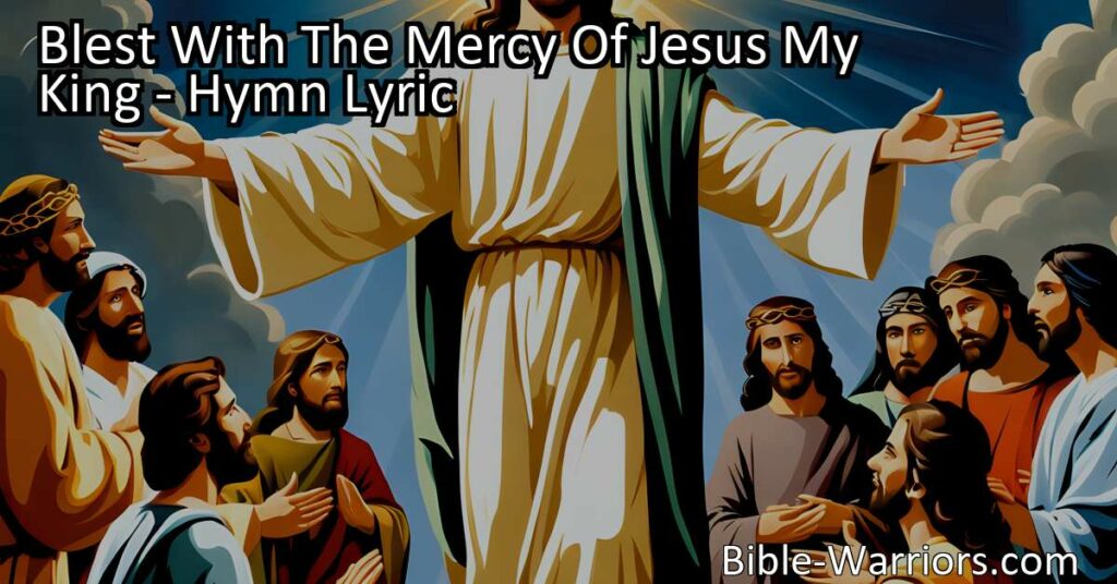 Blest With The Mercy Of Jesus My King: Experience True Happiness and Contentment through Jesus' Love. Proclaim His Salvation and Find Rest and Fulfillment in Him. Discover the Transformative Power of His Mercy.