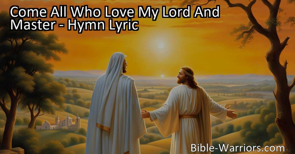 Find redemption and hope in the hymn "Come All Who Love My Lord And Master." Learn about faith