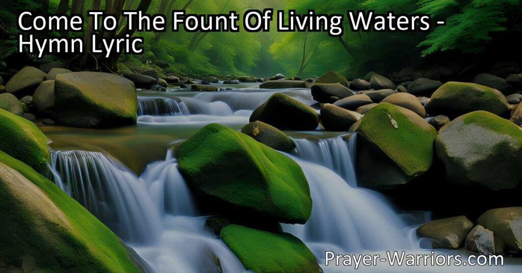 Discover solace and forgiveness in the hymn "Come To The Fount Of Living Waters." Find relief from weariness and burdens