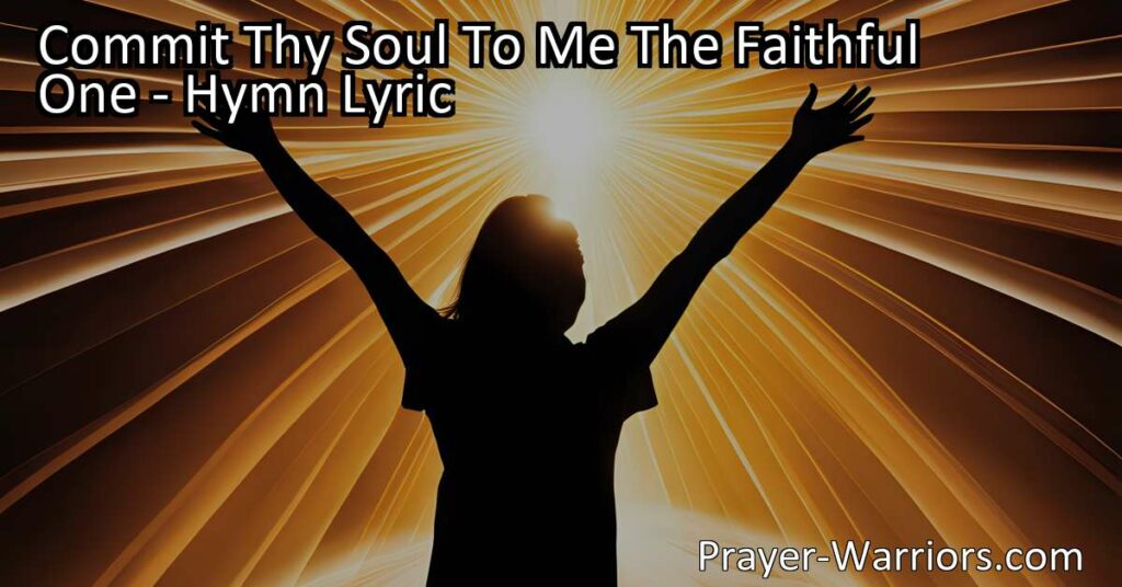 "Commit Thy Soul To Me The Faithful One - Find peace and freedom as you trust in God's power to keep your soul. Experience salvation and eternal protection."