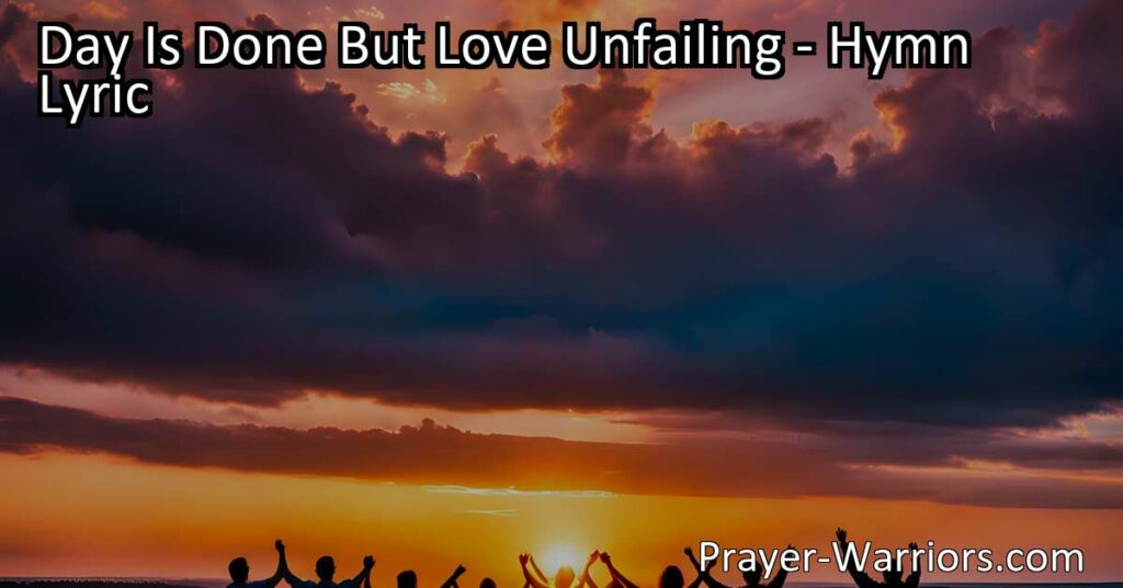 Embrace Hope and Love with "Day Is Done But Love Unfailing." Discover the enduring power of love and find comfort in the presence of a caring Father. Explore the profound messages in this hymn.