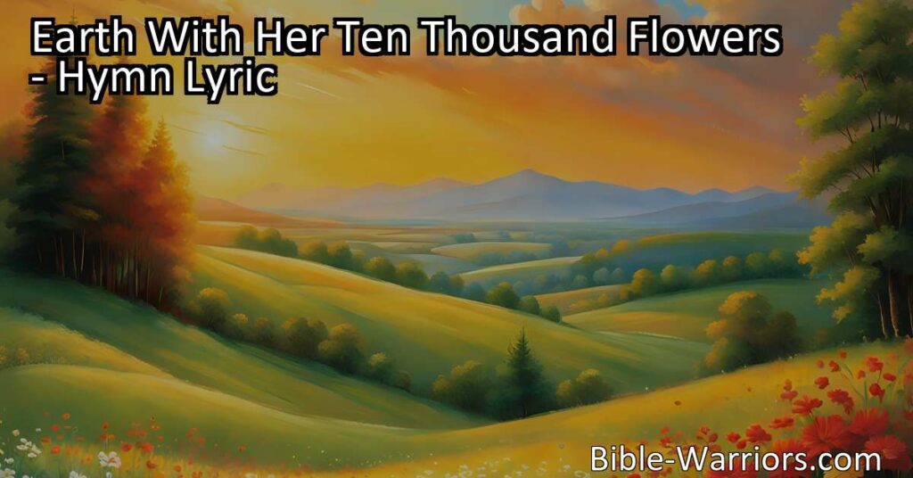 Discover the profound meaning behind the hymn "Earth With Her Ten Thousand Flowers." Explore the beauty of nature and its connection to a greater power. Learn how the message of "God is love" resonates throughout.