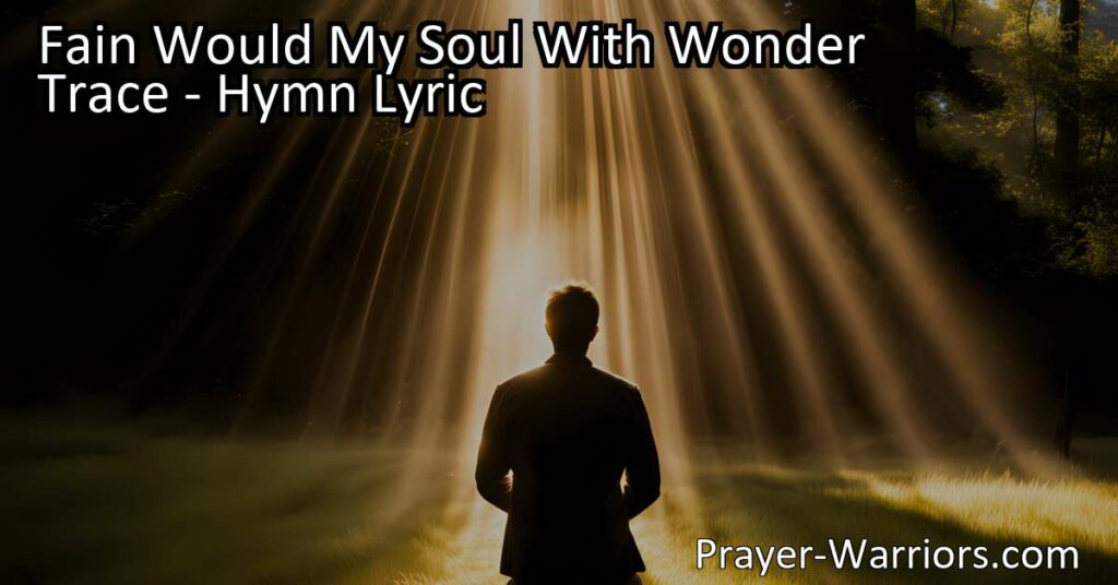 Discover the depths of God's mercy and grace in the beautiful hymn "Fain Would My Soul With Wonder Trace." Reflect on His love