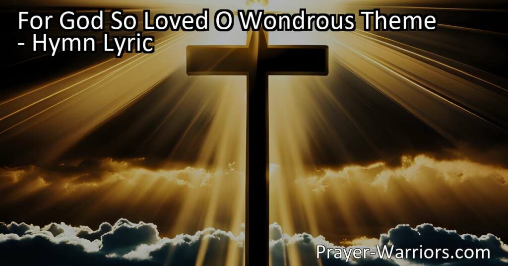 Discover the wondrous theme of God's love in the hymn "For God So Loved." Explore the profound message of redemption and salvation in this powerful testimony of the Father's incredible love for humanity. Sing of His glory and be moved by His boundless compassion.