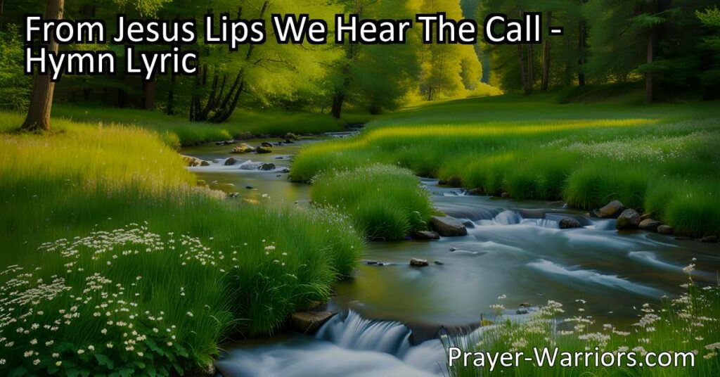 Discover the powerful hymn "From Jesus' Lips We Hear The Call" and explore the unwavering love