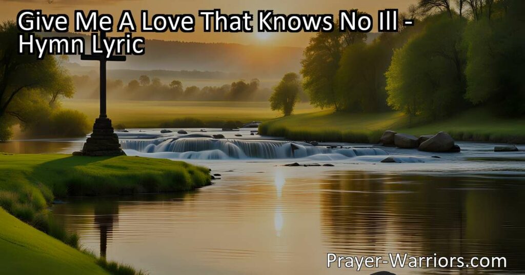 Experience a love without negativity with the hymn "Give Me A Love That Knows No Ill." Seek forgiveness