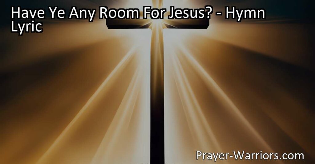 Discover the profound message behind the hymn "Have Ye Any Room For Jesus?" Learn why making space in our hearts for the Savior is essential. Open your heart and prioritize Jesus today.