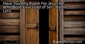 Looking for room for Jesus in your heart? Discover the powerful message of the hymn "Have You Any Room For Jesus" and make space for the King of Glory who bore your load of sin. Open your heart to Him today!