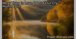 Discover the comforting hymn "Hear Thou In Love O Lord Our Cry." Trust in God's love as He listens to your heartfelt prayers in times of struggle and offers solace in the chaos of life.