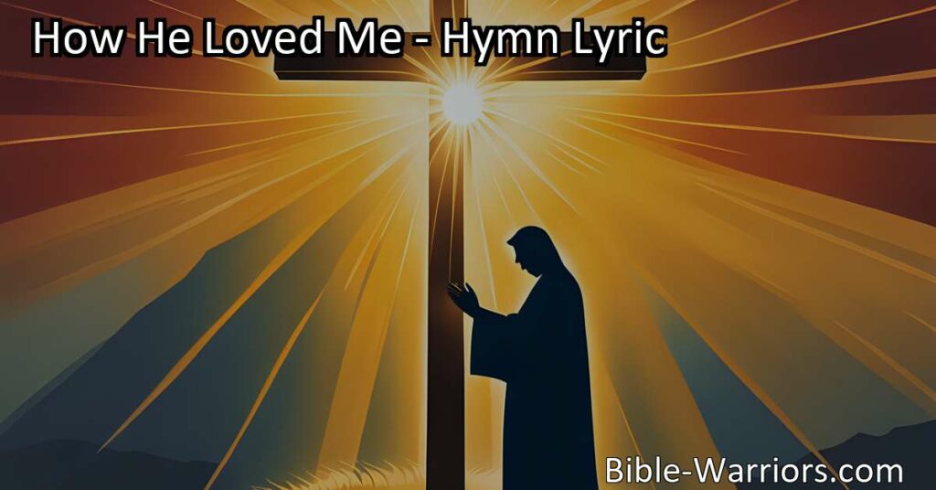 Discover the depth of Jesus' love in the hymn "How He Loved Me." Unconditional and immeasurable