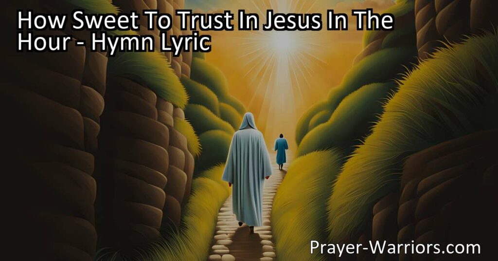 "How Sweet to Trust in Jesus: Find comfort and strength in Him during times of struggle. Place your trust in His goodness and rely on His word for joy and peace. Trust in Jesus in your hour of bitter need."