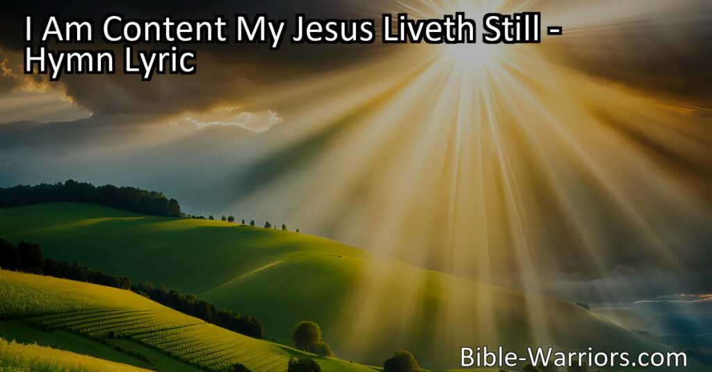 Find solace and contentment in your faith with the hymn "I Am Content My Jesus Liveth Still." Explore the powerful message of everlasting presence