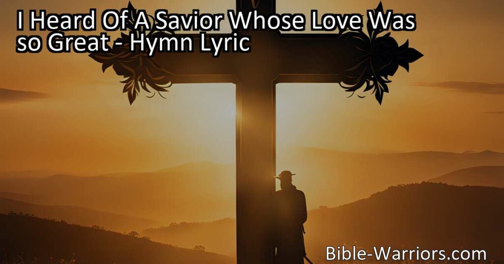 Discover the profound love of a Savior who pardons rebels like us. Experience redemption and forgiveness in "I Heard Of A Savior Whose Love Was so Great."