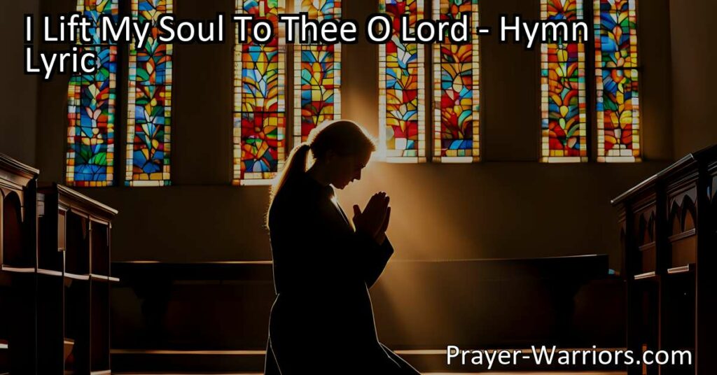 Find solace and guidance in the hymn "I Lift My Soul To Thee O Lord." Trust in God's faithfulness